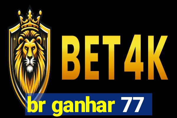 br ganhar 77